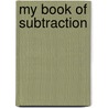 My Book Of Subtraction door Editors