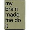 My Brain Made Me Do It door Eliezer J. Sternberg