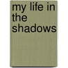 My Life in the Shadows door Sam Alexander