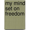 My Mind Set on Freedom by John A. Salmond