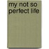 My Not So Perfect Life