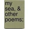 My Sea, & Other Poems; door Roden Berkeley Wriothesley Noel