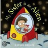 My Sister Is An Alien! by Rachel Bright
