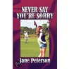Never Say You're Sorry door Jane Peterson