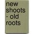 New Shoots - Old Roots