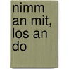 Nimm an mit, los an do by Unknown