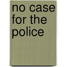 No Case For The Police door V.C. Clinton-Baddeley