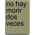 No hay morir dos veces