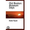 Old Boston Museum Days door Kate Ryan