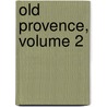 Old Provence, Volume 2 door Theodore Andrea Cook