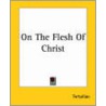 On The Flesh Of Christ door Tertullian