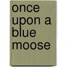 Once upon a Blue Moose door Daniel Manus Pinkwater