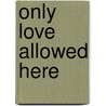 Only Love Allowed Here door Onbekend