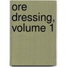 Ore Dressing, Volume 1 by Robert Hallowell Richards