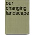 Our Changing Landscape
