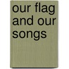 Our Flag And Our Songs door H.A. Ogden