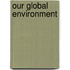 Our Global Environment