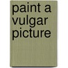 Paint A Vulgar Picture by Peter Wild