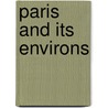 Paris And Its Environs door Pugin Augustus