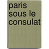 Paris Sous Le Consulat door Franï¿½Ois-Alphonse Aulard
