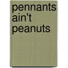Pennants Ain't Peanuts by James A. Weber