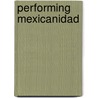 Performing Mexicanidad door Laura G. Gutierrez