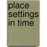 Place Settings In Time door Barbara McCranie