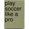 Play Soccer Like a Pro door Christopher Forest