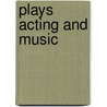 Plays Acting And Music by Arthur Symons