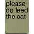 Please Do Feed the Cat