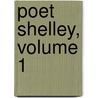 Poet Shelley, Volume 1 by Professor Percy Bysshe Shelley