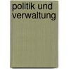 Politik und Verwaltung door Stefan Machura