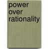 Power Over Rationality by Alex Roberto Hybel