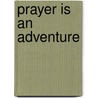Prayer Is an Adventure door Patricia St. John