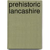 Prehistoric Lancashire by David Barrowclough