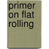 Primer on Flat Rolling by John G. Lenard