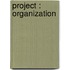Project : Organization