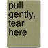 Pull Gently, Tear Here