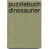 Puzzlebuch Dinosaurier by Unknown