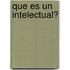 Que Es Un Intelectual?