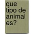 Que Tipo De Animal Es?