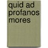 Quid Ad Profanos Mores