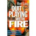 Quit Playing With Fire