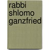 Rabbi Shlomo Ganzfried door Jack E. Friedman