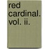 Red Cardinal. Vol. Ii.