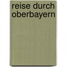Reise durch Oberbayern by Ernst-Otto Luthardt
