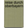 Reise durch Oberbayern door Ernst-Otto Luthardt