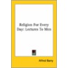 Religion For Every Day by Alfred Barry