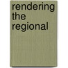 Rendering the Regional by Edward M. Gunn