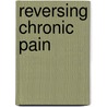 Reversing Chronic Pain door Maggie Phillips